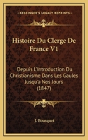 Histoire Du Clerge De France V1: Depuis L'Introduction Du Christianisme Dans Les Gaules Jusqu'a Nos Jours (1847) 116679055X Book Cover