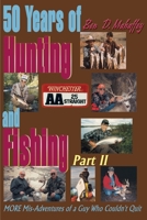 50 Years of Hunting and Fishing, Part 2: MORE Mis-Adventures of a Guy Who Couldn't Quit (50 Years of Hunting and Fishing) 0595183166 Book Cover