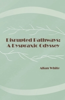 Disrupted Pathways: A Dyspraxic Odyssey B0F2ZLMPD3 Book Cover