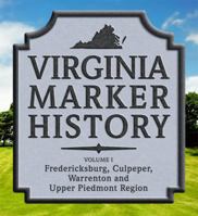 Virginia Marker History Vol. I: Fredericksburg, Culpeper, Warrenton and Upper Piedmont Region 0984317902 Book Cover