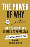 The Power Of Why: Why 29 Musicians Climbed To Superstar: And Why You Should Too. 1927641977 Book Cover