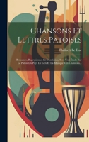 Chansons Et Lettres Patoises: Bressanes, Bugeysiennes Et Dombistes, Avec Une Étude Sur Le Patois Du Pays De Gex Et La Musique Des Chansons... 1247734196 Book Cover