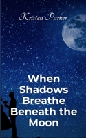 When Shadows Breath Beneath the Moon 0475298888 Book Cover