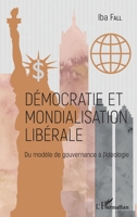 Démocratie et mondialisation libérale: Du modèle de gouvernance à l'idéologie (Harmattan Sénégal) (French Edition) 2343196494 Book Cover