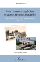 Mes moissons algéroises et autres récoltes naturelles: Souvenirs du pays post-indépendance (1962-1972) (French Edition) 2343098522 Book Cover