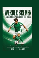 Werder Bremen - The Green-White Story: Stories, Stars and Moments from Bundesliga Glory to European Nights B0HC51S6CL Book Cover