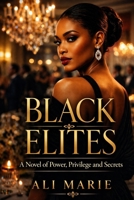 BLACK ELITES: A Novel Power, Privilege & Secrets B0GYG374J4 Book Cover