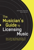The Musician's Guide to Licensing Music: How to Get Your Music into Film, TV, Advertising, Digital Media & Beyond 0823014878 Book Cover