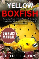 YELLOW BOXFISH: The Living Jewel of Coral Reefs — A Complete Insight into Yellow Boxfish Care, Behavior & Aquatic Fascination B0FHG4262T Book Cover