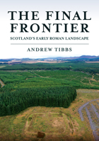 The Final Frontier: Scotland's Early Roman Landscape 1398117234 Book Cover
