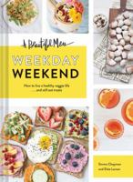 A Beautiful Mess Weekday Weekend: How to live a healthy veggie life . . . and still eat treats 1452154716 Book Cover