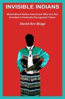 Invisible Indians: Mixed-Blood Native Americans Who Are Not Enrolled in Federally Recognized Tribes 1411642597 Book Cover