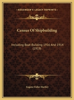 Census Of Shipbuilding: Including Boat Building 1916 And 1914 1104079461 Book Cover