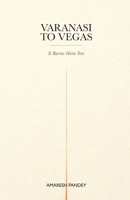 Varanasi to Vegas: It Burns Here Too B0H8Y6H45G Book Cover