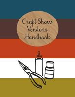 Craft Show Vendors Handbook: Journal To Track Travel Expenses, Inventory, Custom Orders 108200393X Book Cover