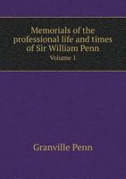 Memorials of the Professional Life and Times of Sir William Penn ...: From 1644 to 1670; Volume 1 1018455388 Book Cover