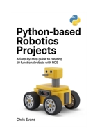 PYTHON-BASED ROBOTICS PROJECTS: A STEP-BY-STEP GUIDE TO CREATING 10 FUNCTIONAL ROBOTS WITH ROS B0FN8BGNGV Book Cover