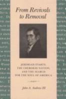 From Revivals to Removal: Jeremiah Evarts, the Cherokee Nation, and the Search for the Soul of America 0820314277 Book Cover