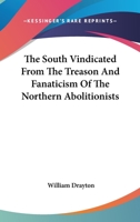 The South Vindicated From the Treason and Fanaticism of the Northern Abolitionists 1016784112 Book Cover