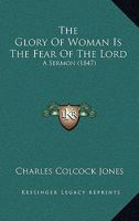 The Glory Of Woman Is The Fear Of The Lord: A Sermon 1120885876 Book Cover