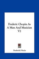 Frederic Chopin As A Man And Musician V2 1162663669 Book Cover