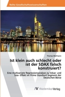 Ist klein auch schlecht oder ist der SDAX falsch konstruiert?: Eine multivariate Regressionsanalyse zu Value- und Size- Effekt im Prime Standard Segment der Deutschen Börse 3639790871 Book Cover