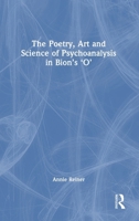 The Poetry, Art and Science of Psychoanalysis in Bion's O 1032747943 Book Cover