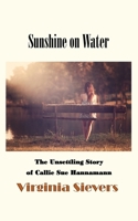 Sunshine on Water: The Unsettling Story of Callie Sue Hannamann 1977234283 Book Cover