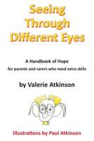 Seeing Through Different Eyes: A Handbook of Hope for Parents Who Need Extra Skills 1786234823 Book Cover
