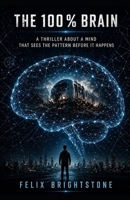 The 100% Brain: A Thriller About a Mind That Sees the Pattern Before It Happens B0GYJW4BWN Book Cover