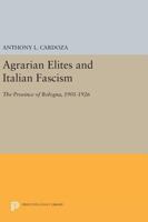 Agrarian Elites and Italian Fascism: The Province of Bologna, 1901-1926 0691613648 Book Cover
