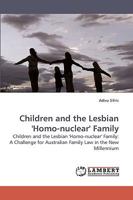 Children and the Lesbian 'Homo-nuclear' Family: Children and the Lesbian 'Homo-nuclear' Family: A Challenge for Australian Family Law in the New Millennium 3838315715 Book Cover