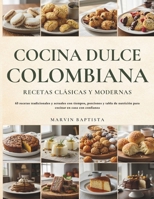 Cocina Dulce Colombiana: Recetas Clásicas y Modernas: 65 recetas tradicionales y actuales con tiempos, porciones y tabla de nutrición para cocinar en casa con confianza (Spanish Edition) B0GPY42YS4 Book Cover