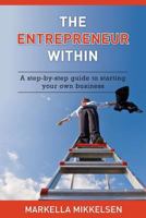 The Entrepreneur Within: A Step-By-Step Guide to Starting Your Own Business 1482745178 Book Cover