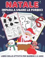 Natale Impara A Usare Le Forbici: Libro delle attività per bambini 2-5 anni per imparare a tagliare, incollare e colorare B08LQVCG2K Book Cover