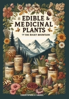 Edible and Medicinal Plants of the Rocky Mountains: A Beginner’s Guide to Medicinal Wild Plants of the Rockies B0CPTZ25ZQ Book Cover
