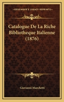 Catalogue De La Riche Bibliotheque Italienne (1876) 1167529898 Book Cover