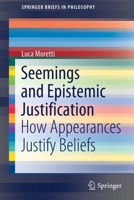 Seemings and Epistemic Justification: How Appearances Justify Beliefs 3030433919 Book Cover