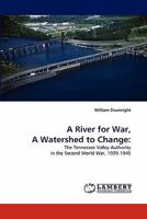 A River for War, A Watershed to Change:: The Tennessee Valley Authority in the Second World War, 1939-1945 3843368791 Book Cover