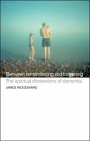 Between Remembering and Forgetting: The Spiritual Dimensions of Dementia 1441131140 Book Cover