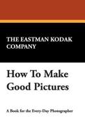 How to Make Good Pictures: A Book for the Amateur Photographer 0879850213 Book Cover