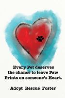 Every Pet deserves the chance to leave Paw Prints on someone's Heart.: Adopt Rescue Foster 1719593884 Book Cover