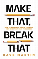 Make That, Break That: How To Break Bad Habits And Make New Ones That Lead To Success 1954089066 Book Cover