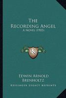 The Recording Angel: A Novel (Classic Reprint) 0548875693 Book Cover