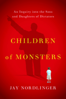 Children of monsters : an inquiry into the sons and daughters of dictators 1594038155 Book Cover