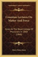 Croonian Lectures on Matter and Force 0548893829 Book Cover