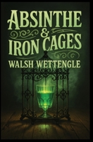 Absinthe & Iron Cages B0G6XCNSTD Book Cover