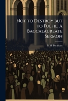 Not to destroy but to fulfil. A baccalaureate sermon 1147839174 Book Cover
