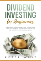 Dividend Investing for Beginners: The Ultimate Guide to Double-Digit Your Returns. Learn How to Create Passive Income and Get One Step Closer to Your Financial Freedom. 1802711422 Book Cover