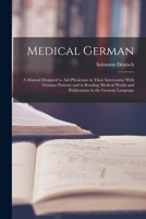 Medical German: A Manual Designed to Aid Physicians in Their Intercourse With German Patients and in Reading Medical Works and Publications in the German Language 101588895X Book Cover